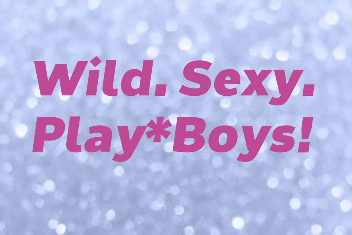 Wild. Sexy. Play*boys!